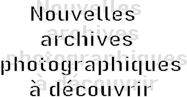 Nouvelles 
archives
 photographiques
  dcouvrir